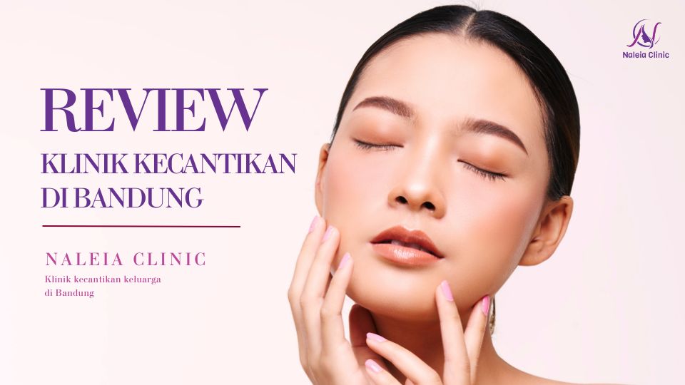 Klinik Kecantikan di Bandung - Review Lengkap 2024